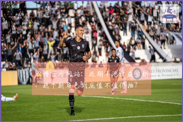 欧博官方网站:近期卡池收益分析,这个新角色到底值不值得抽?